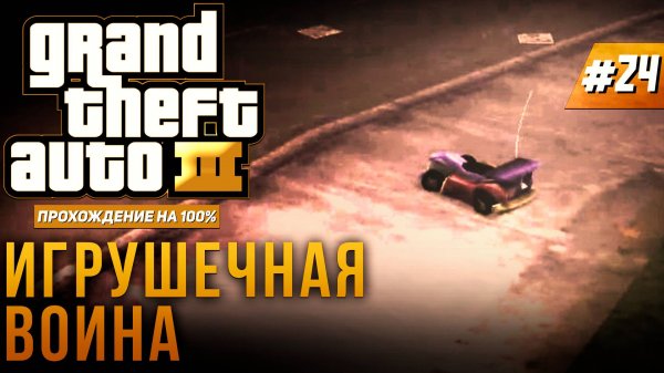 GTA III НА 100% №24: ИГРУШЕЧНАЯ ВОЙНА.