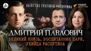 Великий князь Дмитрий Павлович. Воспитанник царя, убийца Распутина/Наталья Карушкина и Егор Яковлев