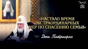 «Настало время экстраординарных мер по спасению семьи» / День Патриарха