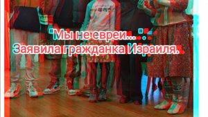 «Мы не евреи... «. Заявила гражданка Израиля.