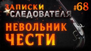 Записки Следователя #68 «Невольник чести под судом»