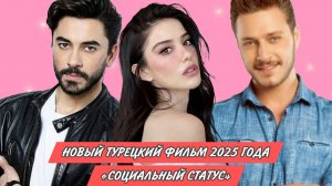 НОВЫЙ ТУРЕЦКИЙ ФИЛЬМ 2025 ГОДА  «СОЦИАЛЬНЫЙ СТАТУС» ОЗГЕ ГЮРЕЛЬ ЭНГИН АЛКАН И БУРАК ЧЕЛИК В ГЛАВНЫХ