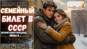 АУДИОРАССКАЗ ПОПАДАНЕЦ: СЕМЕЙНЫЙ БИЛЕТ В СССР