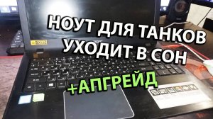 Ноут для Танков Выключается Уходит в Режим Сна Абгрейд Добавил SSD M.2 Оперативки 16GB e5 575g 34ps