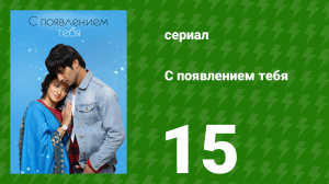 С появлением тебя 15 серия (сериал, 2018)