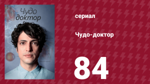 Чудо-доктор 1 сезон 84 серия (сериал, 2019)