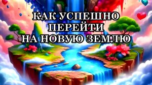 КАК УСПЕШНО ПЕРЕЙТИ НА НОВУЮ ЗЕМЛЮ В НОВУЮ ЭРУ ЧЕЛОВЕЧЕСТВА? 6 КЛЮЧЕЙ ДЛЯ ПЕРЕХОДА В НОВЫЙ МИР.