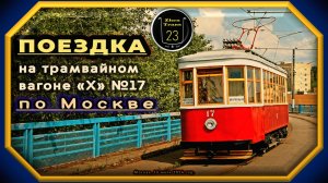 Поездка на трамвайном вагоне «Х» №17 по Москве 16 июля 2024 года.