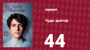 Чудо-доктор 1 сезон 44 серия (сериал, 2019)