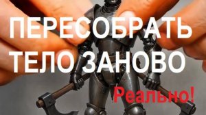 Разобрать тело на винтики и собрать заново!