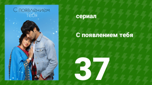 С появлением тебя 37 серия (сериал, 2018)