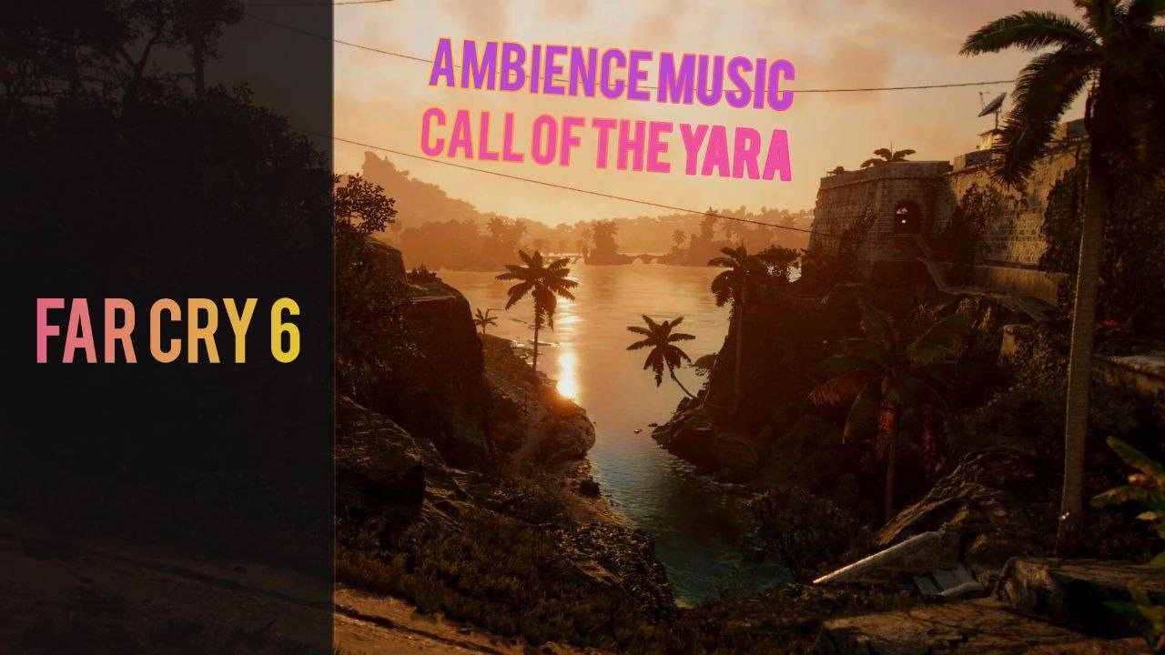 Far Cry 6 - Ambience Music - Call Of The Yara