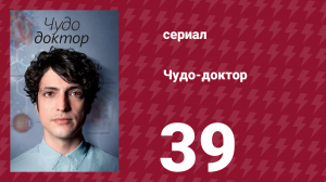 Чудо-доктор 1 сезон 39 серия (сериал, 2019)