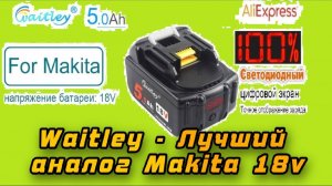 Честный обзор аккумулятора Waitley 18v для инструмента Makita и аналогов