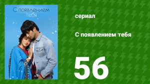 С появлением тебя 56 серия (сериал, 2018)