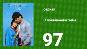 С появлением тебя 97 серия (сериал, 2018)