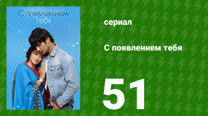 С появлением тебя 51 серия (сериал, 2018)