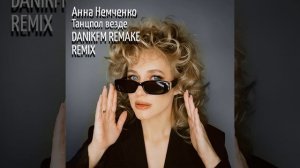 Анна Немченко - Танцпол везде (DANIKFM REMAKE REMIX)