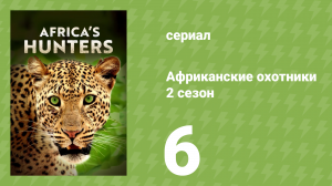 Африканские охотники 2 сезон 6 серия «Наследница клана» (документальный сериал, 2017)
