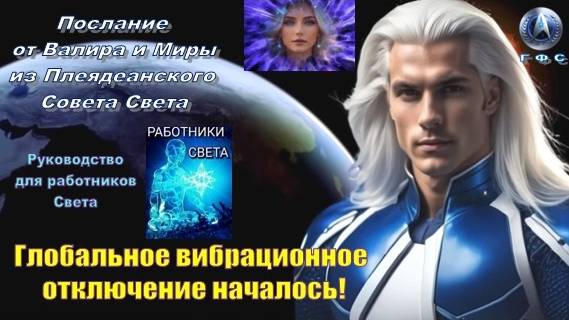 ✨ Послание от Валира и Миры из Плеяд: Глобальное вибрационное отключение началось!