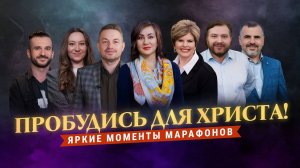 «ПРОБУДИСЬ ДЛЯ ХРИСТА!» Обновление и прорыв в Духе. Яркие моменты марафонов ТБН