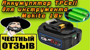 Обзор аккумулятора Makita 6Ah 18v от TPCell с Aliexpress (Лучшая замена оригиналу❗❗❗)