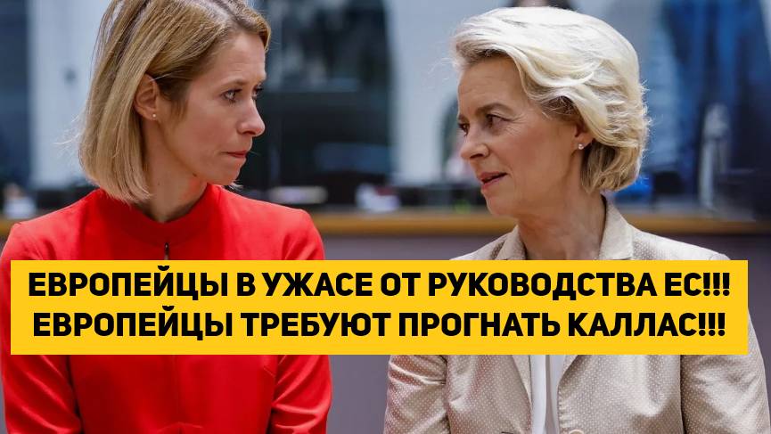 ЕВРОПЕЙЦЫ В УЖАСЕ ОТ РУКОВОДСТВА ЕС!!! ЕВРОПЕЙЦЫ ТРЕБУЮТ ПРОГНАТЬ КАЛЛАС И ДРУГИХ!!! смотреть онлайн