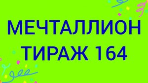 МЕЧТАЛЛИОН ТИРАЖ 164  .Проверить билет Мечталлион 164 . Мечталлион 164
