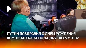 Путин позвонил Пахмутовой и поздравил ее с 96-м днем рождения