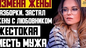 Рассказ мужчины | Измена жены. Разборки. Застал жену с любовником. Жестокая месть мужа. Моя история