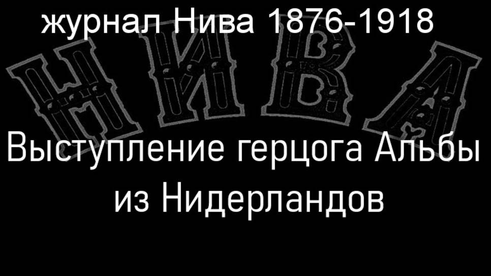 Выступление герцога Альбы из Нидерландов.Рохуссен,описание журнал Нива 1876-1918 смотреть онлайн