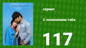 С появлением тебя 117 серия (сериал, 2018)