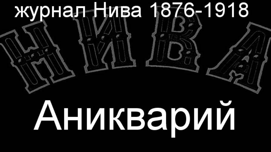 Аникварий.Маковский,описание журнал Нива 1876-1918 смотреть онлайн