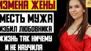 Рассказ мужчины | Измена жены. Месть мужа. Избил любовника. Жизнь так ничему и не научила. История