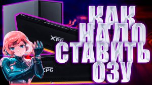 О ТОМ, КАК  НАДО ДОБАВЛЯТЬ ОЗУ В ПК!