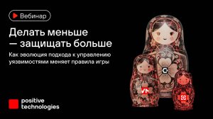 Делать меньше — защищать больше: как эволюция подхода к управлению уязвимостями меняет правила игры