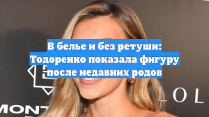 В белье и без ретуши: Тодоренко показала фигуру после недавних родов