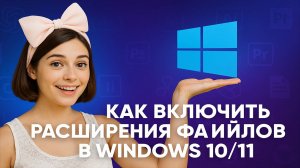 Как включить расширения файлов в Windows 10/11