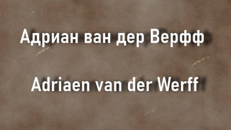Адриан ван дер Верфф Adriaen van der Werff. биография работы смотреть онлайн