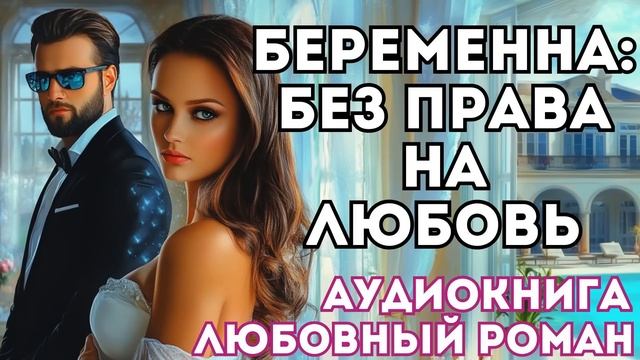АУДИОКНИГА ЛЮБОВНЫЙ РОМАН: БЕРЕМЕННА: БЕЗ ПРАВА НА ЛЮБОВЬ СЛУШАТЬ смотреть онлайн