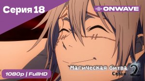 Магическая битва 2 сезон  - 18 Серия  [OnWave]