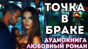 АУДИОКНИГА ЛЮБОВНЫЙ РОМАН: ТОЧКА В БРАКЕ СЛУШАТЬ