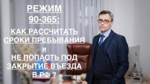 РЕЖИМ 90-365 – КАК ПРАВИЛЬНО РАССЧИТАТЬ СРОКИ ПРЕБЫВАНИЯ И НЕ ПОПАСТЬ ПОД ЗАКРЫТИЕ ВЪЕЗДА В РФ ?