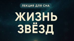 Лекция для сна | Космос |Жизнь звёзд