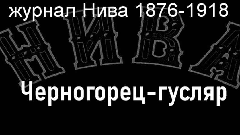 Черногорец-гусляр.Отенфельд,описание журнал Нива 1876-1918 смотреть онлайн