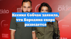 Ксения Собчак заявила, что Бородина скоро разведется