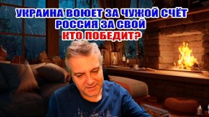 Украина воюет за ЧУЖОЙ счёт, Россия за СВОЙ. Кто ПОБЕДИТ?