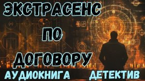 АУДИОКНИГА ДЕТЕКТИВ: ЭКСТРАСЕНС ПО ДОГОВОРУ СЛУШАТЬ