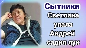 Сытники - Андрей садил лук, потому что Светлана упала