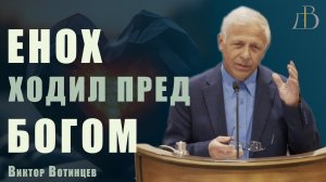 "Енох ходил пред Богом" - Виктор Вотинцев | Проповедь